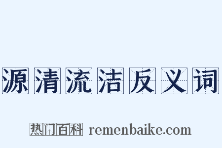 源清流洁反义词是什么意思的图片